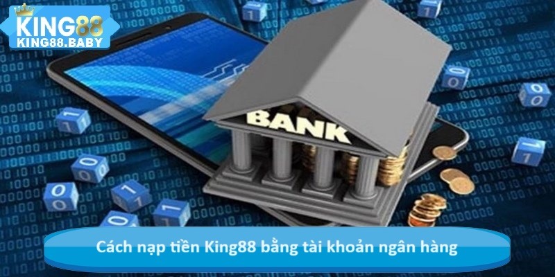 Cách nạp tiền King88 bằng tài khoản ngân hàng