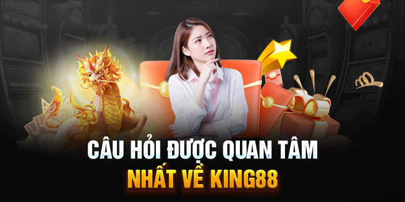 Câu hỏi được quan tâm nhất về King88