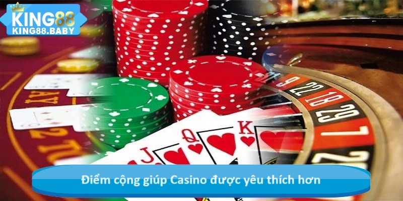 Điểm cộng giúp Casino được yêu thích hơn