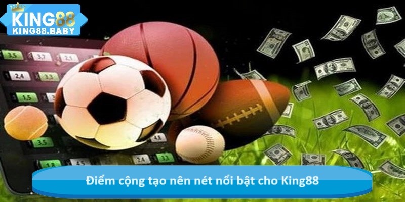 Điểm cộng tạo nên nét nổi bật cho King88