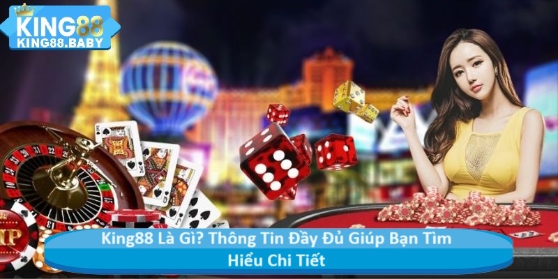 KING88 Là Gì? Thông Tin Đầy Đủ Giúp Bạn Tìm Hiểu Chi Tiết