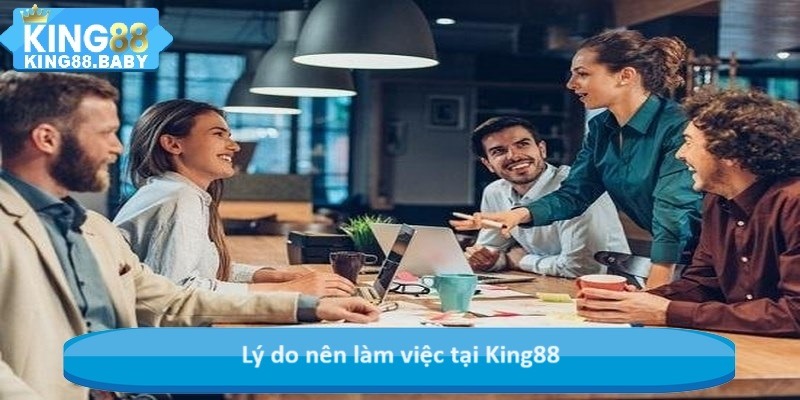 Lý do nên làm việc tại KING88