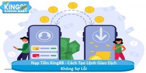 Nạp Tiền King88 - Cách Tạo Lệnh Giao Dịch Không Sợ Lỗ