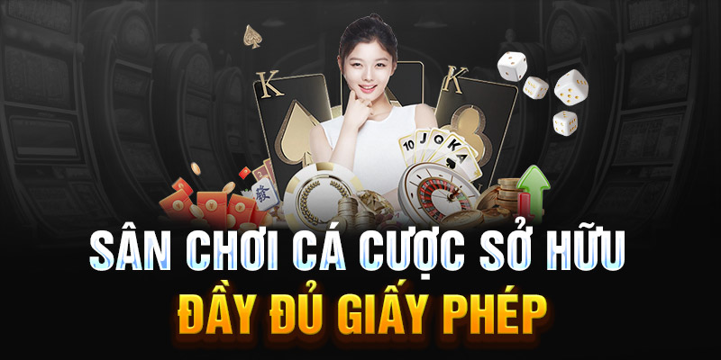 Sân chơi cá cược sở hữu đầy đủ giấy phép