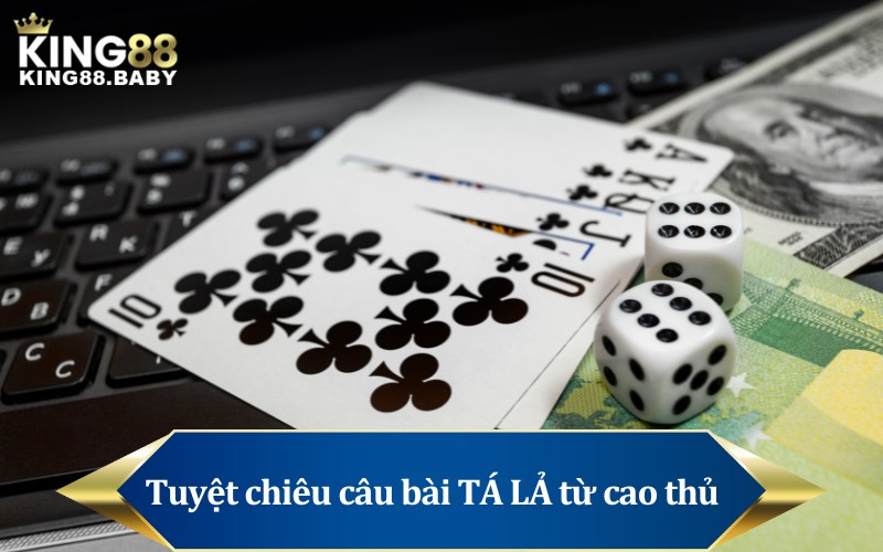 Tuyệt chiêu câu bài TÁ LẢ từ cao thủ